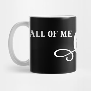 All Of Me Loves All Of You Mug